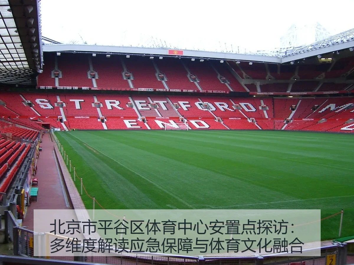 北京市平谷区体育中心安置点探访：多维度解读应急保障与体育文化融合（kaiyun）