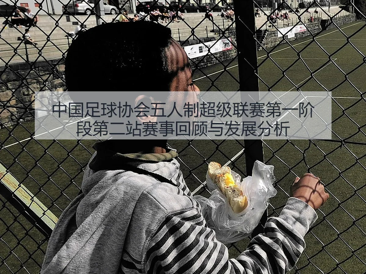 中国足球协会五人制超级联赛第一阶段第二站赛事回顾与发展分析
